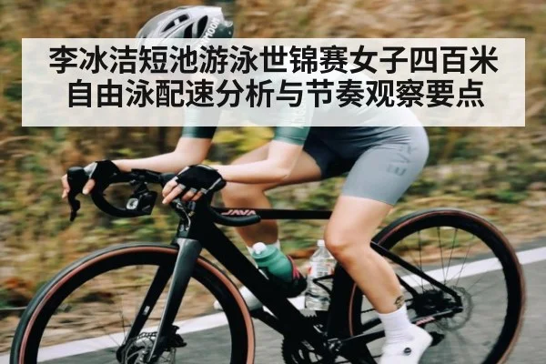 李冰洁短池游泳世锦赛女子四百米自由泳配速分析与节奏观察要点